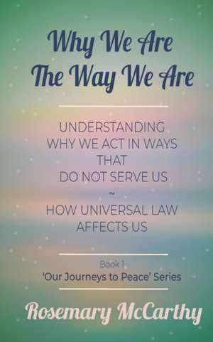 Why We Are the Way We Are: Understanding Why We and Others Act the Way We Do, and Why Humanity Is the Way It Is de Rosemary McCarthy