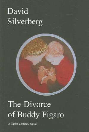 The Divorce of Buddy Figaro: A Taoist Comedy Novel de David Silverberg