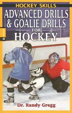 Advanced Drills & Goalie Drills for Hockey de Dr. Randy Gregg