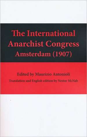 The International Anarchist Congress: Amsterdam 1907 de Maurizio Antonioli