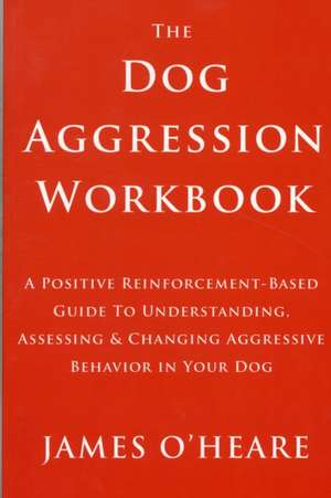 Dog Aggression Workbook de James O'Heare