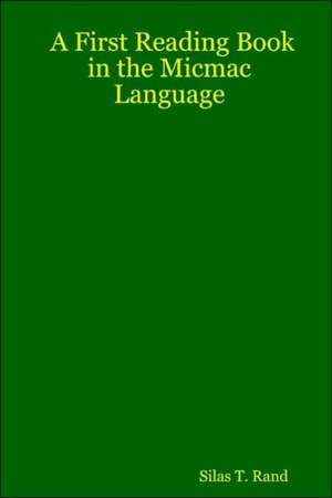 First Reading Book in the Micmac Language de Silas Tertius Rand