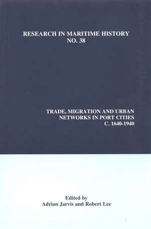 Trade, Migration and Urban Networks in Port Cities, c. 1640–1940 de Adrian Jarvis