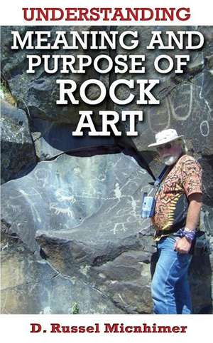 Understanding Meaning and Purpose of Rock Art de D. Russel Micnhimer