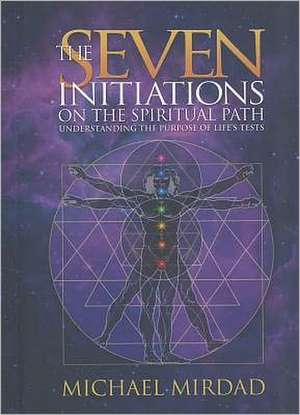 The Seven Initiations on the Spiritual Path: Understanding the Purpose of Life's Tests de Michael Mirdad