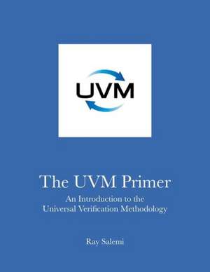 The Uvm Primer: A Step-By-Step Introduction to the Universal Verification Methodology de Ray Salemi