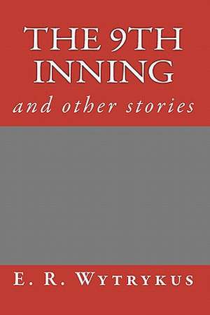 The 9th Inning: A Novel. a Story about Jesus Christ and the Days Before He Returned to Heaven-The Days Not Recorded in the Bible. Grow de E. R. Wytrykus