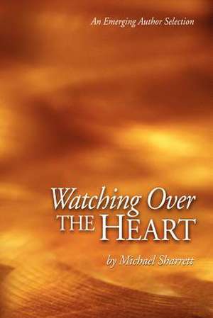 Watching Over the Heart de Michael C. Sharrett