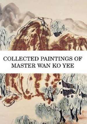 Collected Paintings of Master WAN Ko Yee de Wan Ko Yee