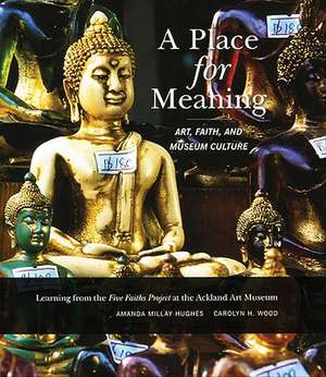 A Place for Meaning: Art, Faith, and Museum Culture de Amanda Millay Hughes