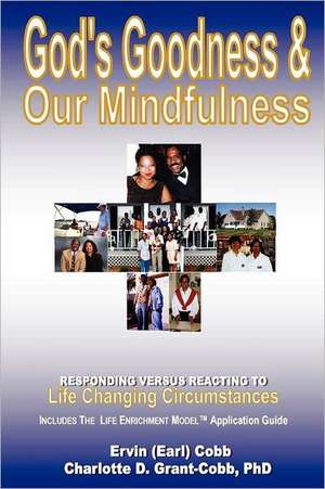 God's Goodness & Our Mindfulness: Responding Versus Reacting to Life Changing Circumstances de Ervin (Earl) Cobb