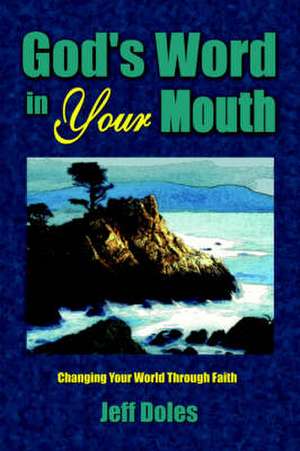 God's Word in Your Mouth: Changing Your World Through Faith de Jeff Doles