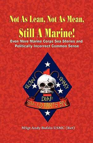 Not as Lean, Not as Mean, Still a Marine! - Even More Marine Corps Sea Stories and Politically Incorrect Common Sense de Andrew Anthony Bufalo