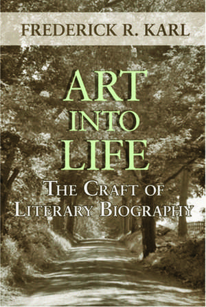 Art Into Life: The Craft of Literary Biography de Frederick R. Karl