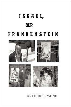 Israel, Our Frankenstein de Arthur J. Paone