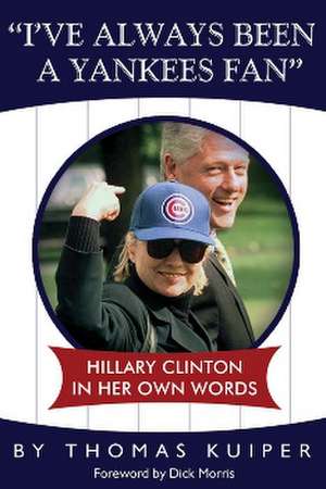 I've Always Been a Yankees Fan: Hillary Clinton in Her Own Words de Thomas D. Kuiper