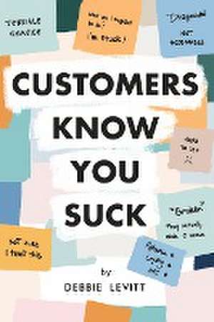 Customers Know You Suck de Debbie Levitt