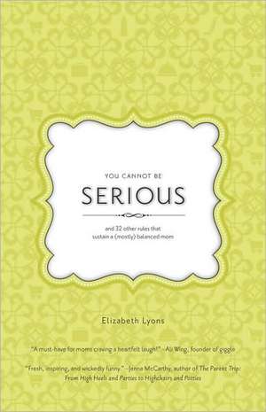 You Cannot Be Serious: And 32 Other Rules That Sustain a (Mostly) Balanced Mom de Elizabeth Lyons