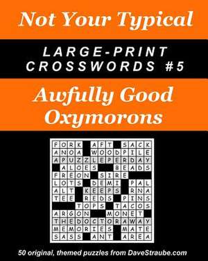 Not Your Typical Large-Print Crosswords #5 - Awfully Good Oxymorons de Dave Straube