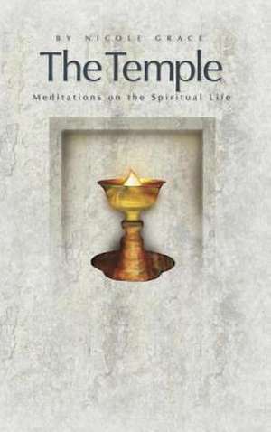 The Temple: Meditations on the Spiritual Life de Nicole Grace