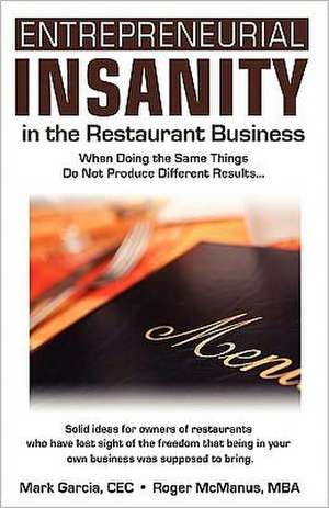 Entrepreneurial Insanity in the Restaurant Business: When Doing the Same Things Do Not Produce Different Results... de Roger McManus