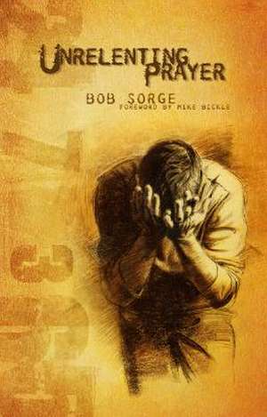 Unrelenting Prayer de Bob Sorge