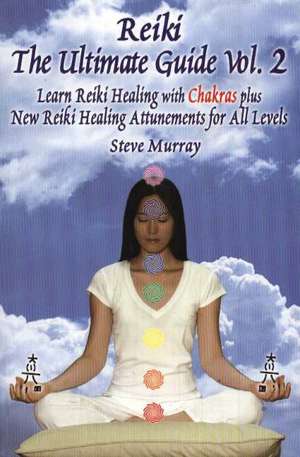 Reiki -- The Ultimate Guide, Volume 2: Learn Reiki Healing with Chakras Plus New Reiki Attunements for All Levels de Reiki Master Steve Murray