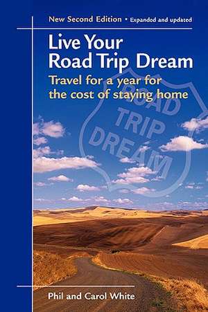 Live Your Road Trip Dream: Travel for a Year for the Cost of Staying Home de Phil White