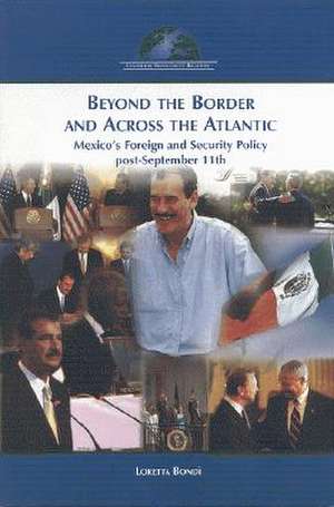 Beyond the Border and Across the Atlantic: Mexico's Foreign and Security Policy post-September 11th de Loretta Bondi