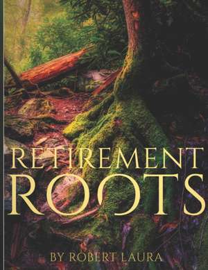 Retirement Roots: A Christian Plan For Everyday Life In Retirement de Robert Laura