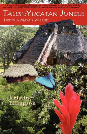 Tales from the Yucatan Jungle: Life in a Mayan Village de Kristine Ellingson