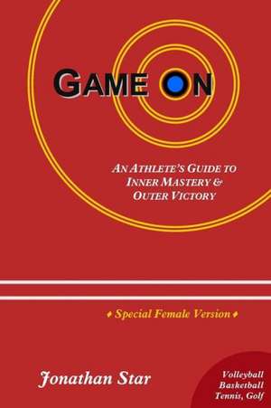 Game "On": An Athlete's Guide to Inner Mastery and Outer Victory (Female Version) de Jonathan Star