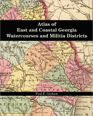 Atlas of East and Coastal Georgia Watercourses and Militia Districts: Understanding Your Divine Destiny de Paul K. Graham