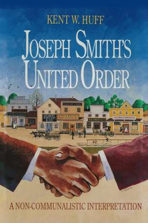 Joseph Smith's United Order: A Non-Communalistic Interpretation de Kent W. Huff