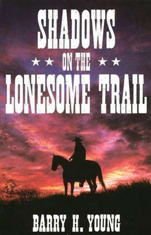 Shadows on the Lonesome Trail de Barry H. Young