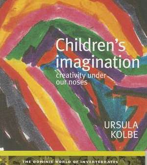 Children's Imagination: Creativity Under Our Noses de Ursula Kolbe