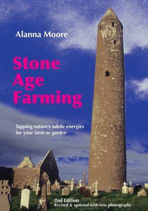 Stone Age Farming - Tapping Nature's Subtle Energies for the Farm or Garden, 2nd Edition de Alanna Moore