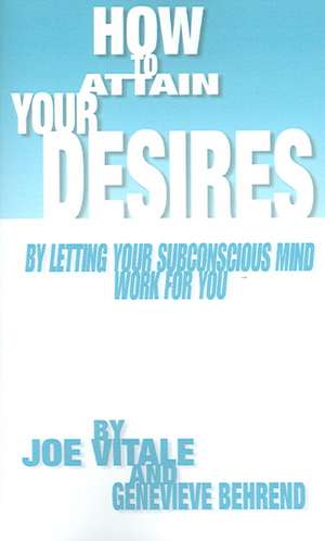 How to Attain Your Desires by Letting Your Subconscious Mind Work for You, Volume 1 de Joe Vitale