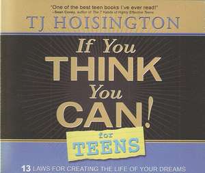 If You Think You Can! for Teens: 13 Laws for Creating the Life of Your Dreams de Tj Hoisington