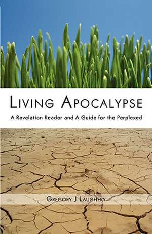 Living Apocalypse: A Revelation Reader and a Guide for the Perplexed de Gregory J. Laughery