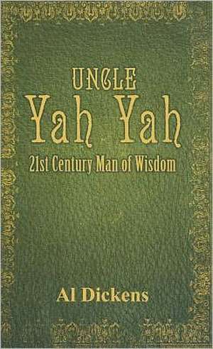 Uncle Yah Yah: 21st Century Man of Wisdom de Al Dickens