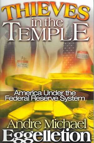 Thieves in the Temple - America Under the Federal Reserve System de Andre Eggelletion