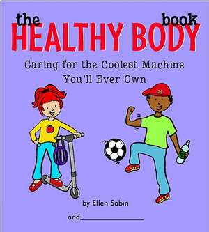 The Healthy Body Book: Caring for the Coolest Machine You'll Ever Own de Ellen Sabin