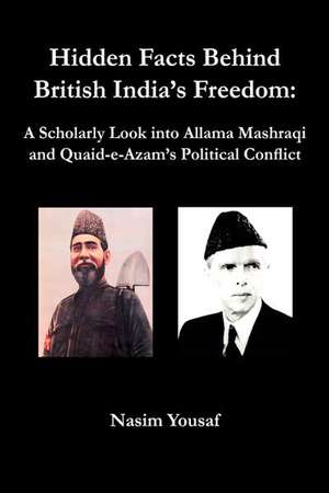 Hidden Facts Behind British India's Freedom: A Scholarly Look Into Allama Mashraqi and Quaid-E-Azam's Political Conflict de Nasim Yousaf