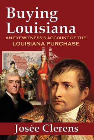 Buying Louisiana: An Eyewitness's Account of the Louisiana Purchase (New Edition) de Josee Clerens