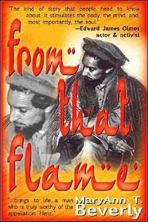 From That Flame: A Novelized Account of the Life, Death, and Legacy of Ahmed Shah Massoud de Maryann T. Beverly