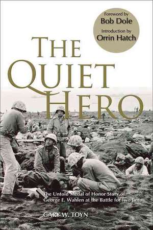 The Quiet Hero: The Untold Medal of Honor Story of George E. Wahlen at the Battle for Iwo Jima de Gary W. Toyn