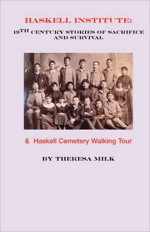 Haskell Institute: 19th Century Stories of Sacrifice and Survival de Theresa Milk