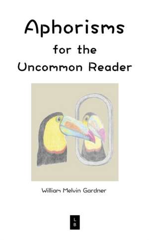 Aphorisms for the Uncommon Reader de William Melvin Gardner