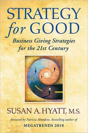 Strategy for Good: Business Giving Strategies for the 21st Century de Susan A. Hyatt